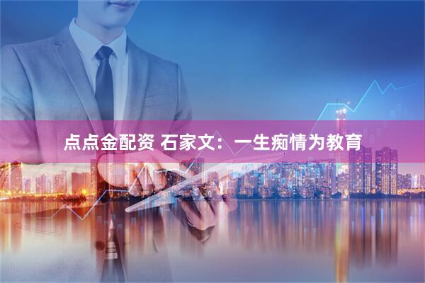 点点金配资 石家文：一生痴情为教育