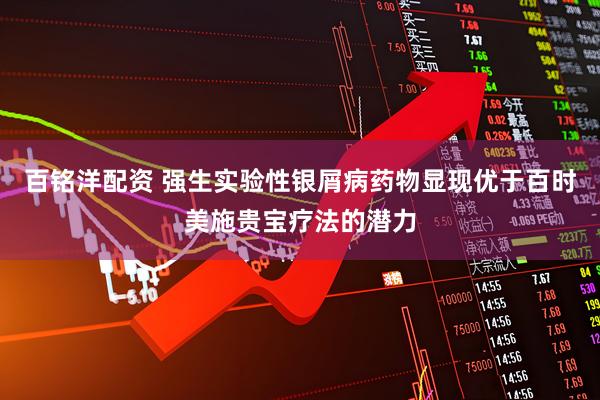 百铭洋配资 强生实验性银屑病药物显现优于百时美施贵宝疗法的潜力