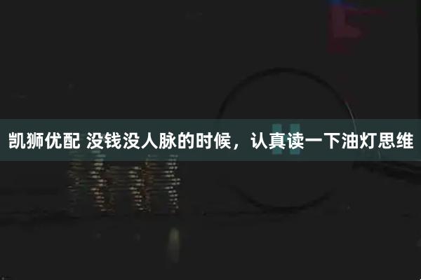 凯狮优配 没钱没人脉的时候，认真读一下油灯思维