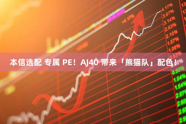本信选配 专属 PE！AJ40 带来「熊猫队」配色！