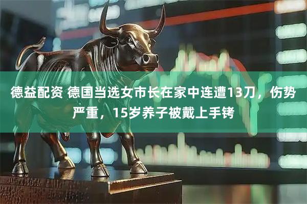 德益配资 德国当选女市长在家中连遭13刀，伤势严重，15岁养子被戴上手铐